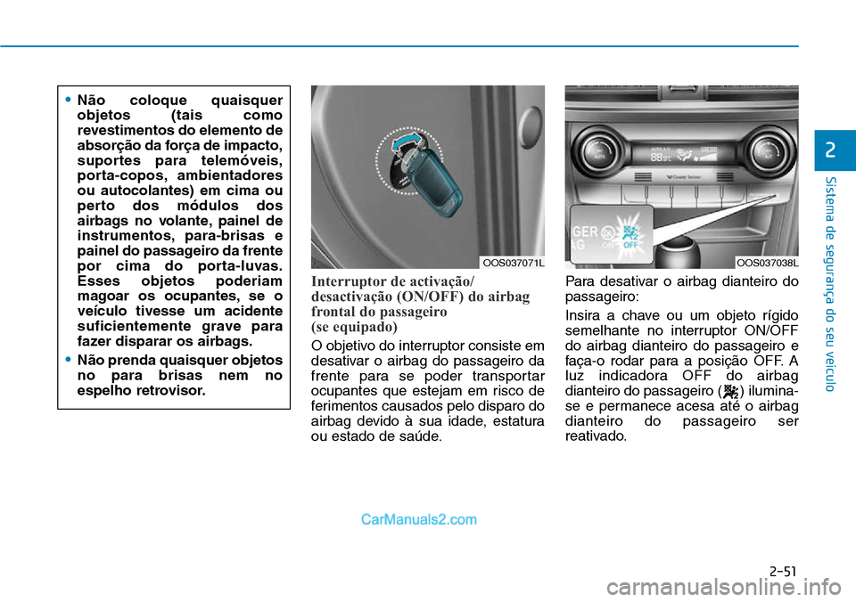 Hyundai Kona 2018 Manual do proprietário (in Portuguese) 2-51
Sistema de segurança do seu veículo
2
Interruptor de activação/
desactivação (ON/OFF) do airbag
frontal do passageiro
(se equipado)
O objetivo do interruptor consiste em
desativar o airb Hyundai Kona 2018 Manual do proprietário (in Portuguese) 2-51
Sistema de segurança do seu veículo
2
Interruptor de activação/
desactivação (ON/OFF) do airbag
frontal do passageiro
(se equipado)
O objetivo do interruptor consiste em
desativar o airb