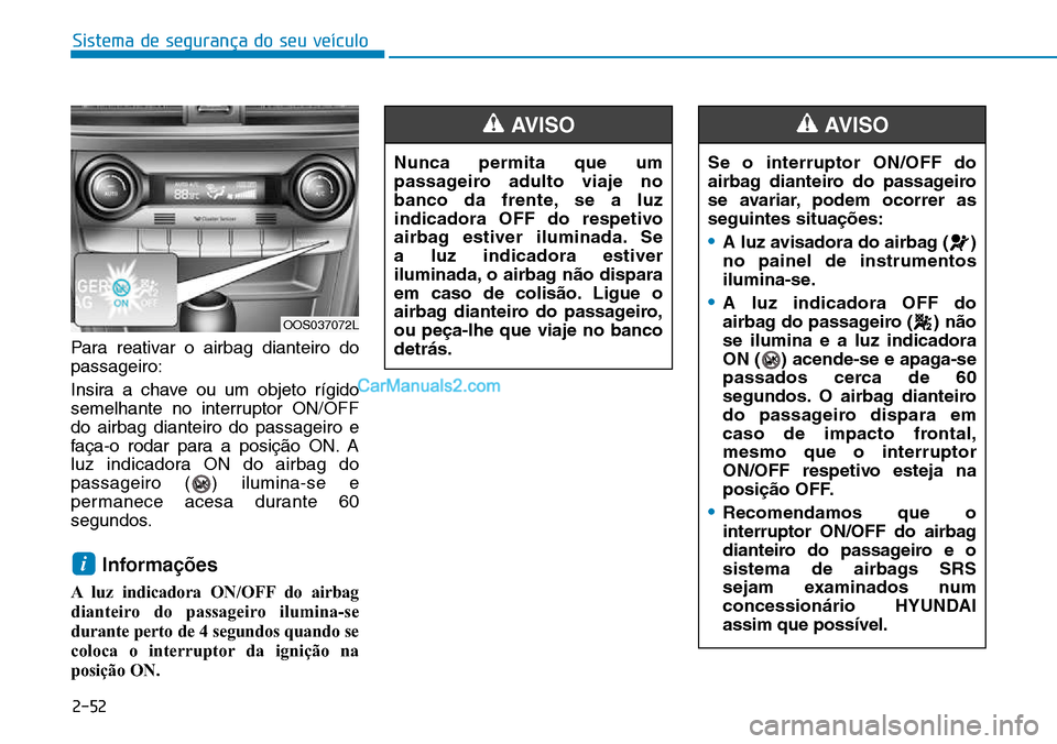 Hyundai Kona 2018 Manual do proprietário (in Portuguese) Sistema de segurança do seu veículo
2-52
Para reativar o airbag dianteiro do passageiro:
Insira a chave ou um objeto rígido
semelhante no interruptor ON/OFFdo airbag dianteiro do passageiro e
fa Hyundai Kona 2018 Manual do proprietário (in Portuguese) Sistema de segurança do seu veículo
2-52
Para reativar o airbag dianteiro do passageiro:
Insira a chave ou um objeto rígido
semelhante no interruptor ON/OFFdo airbag dianteiro do passageiro e
fa