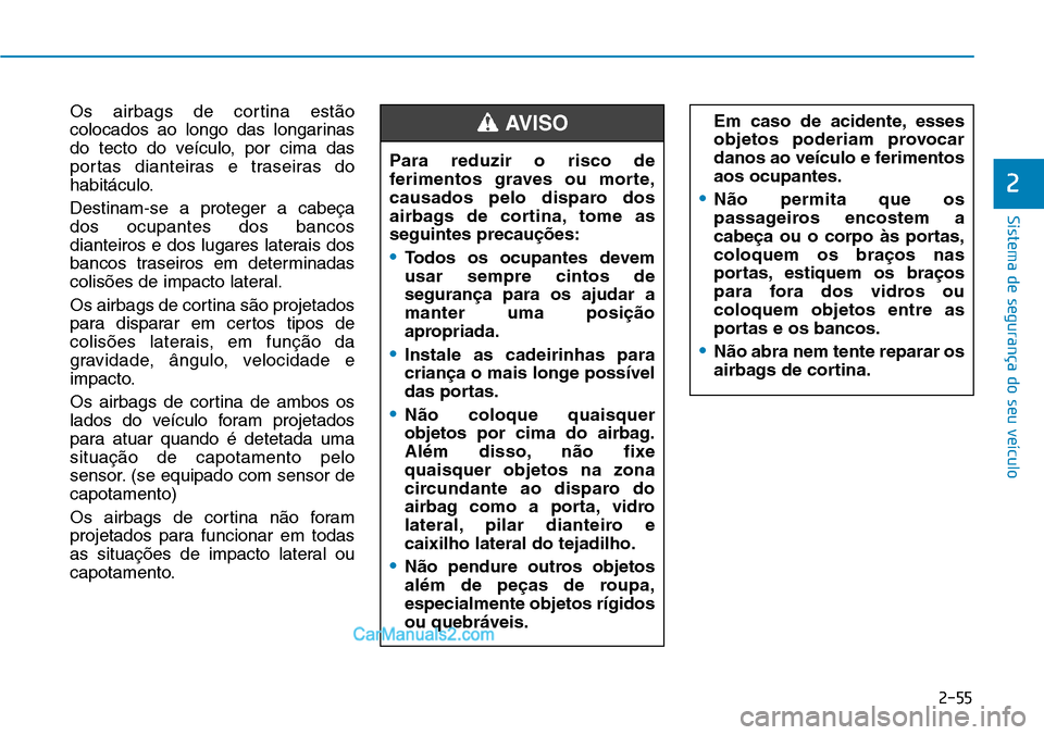Hyundai Kona 2018 Manual do proprietário (in Portuguese) 2-55
Sistema de segurança do seu veículo
Os airbags de cortina est Hyundai Kona 2018 Manual do proprietário (in Portuguese) 2-55
Sistema de segurança do seu veículo
Os airbags de cortina est