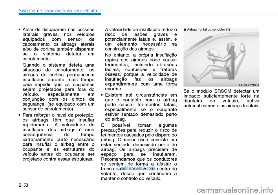Hyundai Kona 2018 Manual do proprietário (in Portuguese) Sistema de segurança do seu veículo
2-58
• Além de dispararem nas colis Hyundai Kona 2018 Manual do proprietário (in Portuguese) Sistema de segurança do seu veículo
2-58
• Além de dispararem nas colis