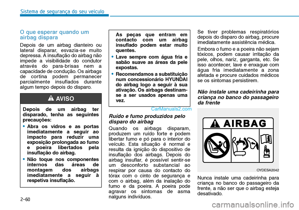 Hyundai Kona 2018 Manual do proprietário (in Portuguese) Sistema de segurança do seu veículo
2-60
O que esperar quando um
airbag dispara
Depois de um airbag dianteiro ou
lateral disparar, esvazia-se muito
depressa. A insuflaç Hyundai Kona 2018 Manual do proprietário (in Portuguese) Sistema de segurança do seu veículo
2-60
O que esperar quando um
airbag dispara
Depois de um airbag dianteiro ou
lateral disparar, esvazia-se muito
depressa. A insuflaç