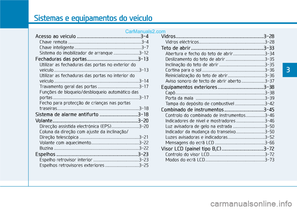 Hyundai Kona 2018  Manual do proprietário (in Portuguese) Sistemas e equipamentos do veículo
Acesso ao veículo ..................................................3-4Chave remota .....................................................................3-4 
Chave