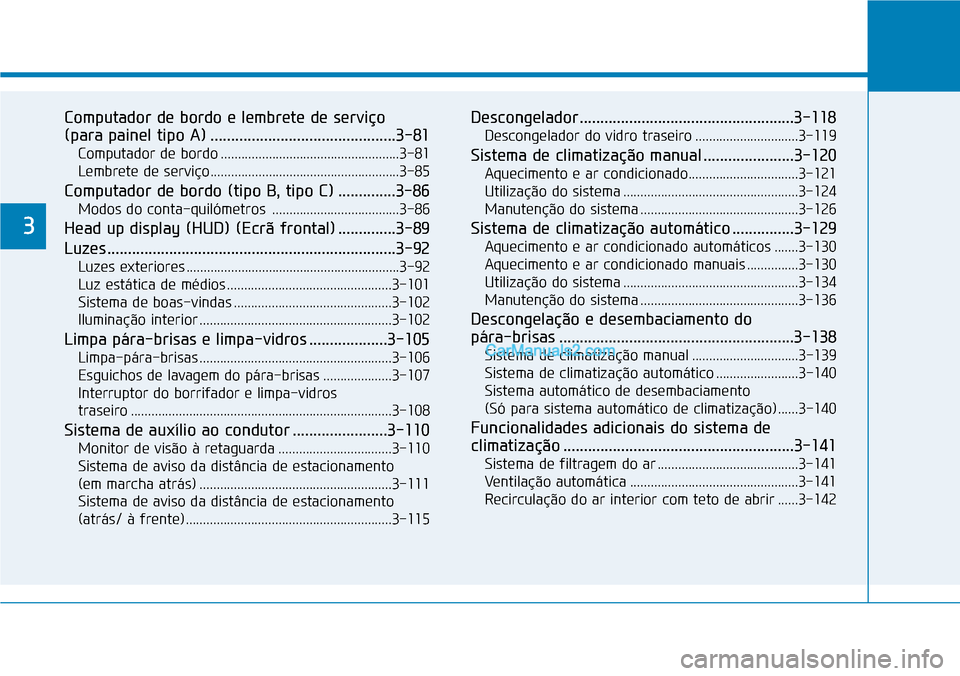 Hyundai Kona 2018  Manual do proprietário (in Portuguese) Computador de bordo e lembrete de serviço  
(para painel tipo A) .............................................3-81Computador de bordo ....................................................3-81 
Lembret