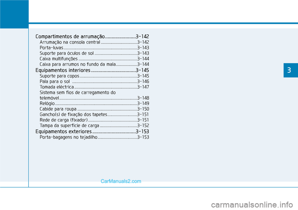 Hyundai Kona 2018  Manual do proprietário (in Portuguese) Sistemas e equipamentos do veículo
3
Compartimentos de arrumação ........................3-142Arrumação na consola central ..................................3-142 
Porta-luvas ...................