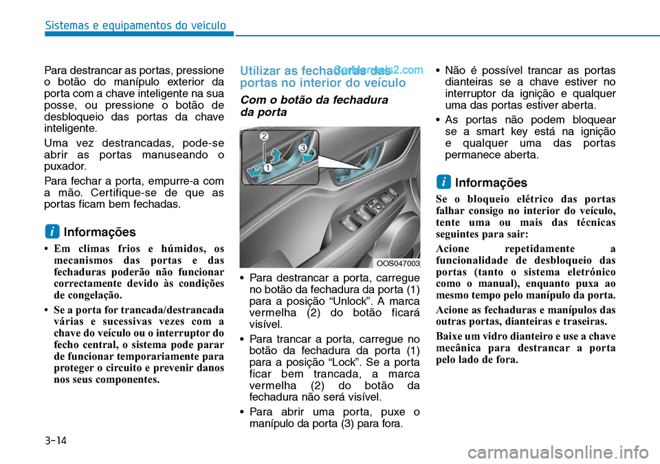 Hyundai Kona 2018  Manual do proprietário (in Portuguese) 3-14
Sistemas e equipamentos do veículo
Para destrancar as portas, pressione 
o bot