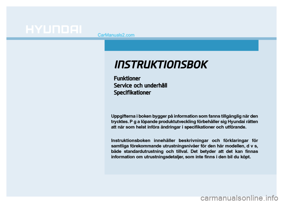 Hyundai Kona 2018 Ägarmanual (in Swedish) IINN SSTT RR UU KKTTIIOO NNSSBB OO KK
FFuunn kkttiioo nneerr
S
S eerrvv iicc ee oo cchh uu nn ddeerrhh åållll
S
S ppeecciiff iikk aattiioo nneerr
Uppgifterna i boken bygger på information som f Hyundai Kona 2018 Ägarmanual (in Swedish) IINN SSTT RR UU KKTTIIOO NNSSBB OO KK
FFuunn kkttiioo nneerr
S
S eerrvv iicc ee oo cchh uu nn ddeerrhh åållll
S
S ppeecciiff iikk aattiioo nneerr
Uppgifterna i boken bygger på information som f