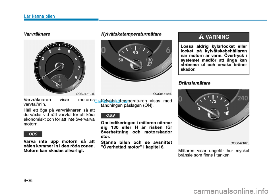 Hyundai Kona 2018 Ägarmanual (in Swedish) 3-36
Lär känna bilen
Varvr Hyundai Kona 2018 Ägarmanual (in Swedish) 3-36
Lär känna bilen
Varvr