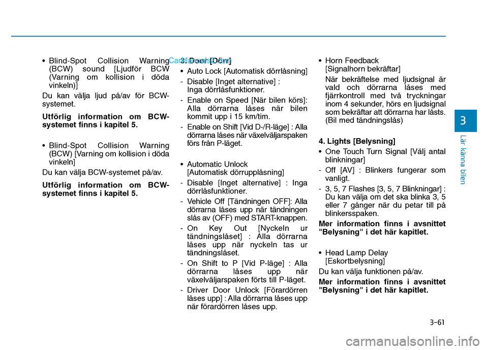 Hyundai Kona 2018 Ägarmanual (in Swedish) 3-61
Lär känna bilen
3
• Blind-Spot Collision Warning(BCW) sound [Ljudf Hyundai Kona 2018 Ägarmanual (in Swedish) 3-61
Lär känna bilen
3
• Blind-Spot Collision Warning(BCW) sound [Ljudf
