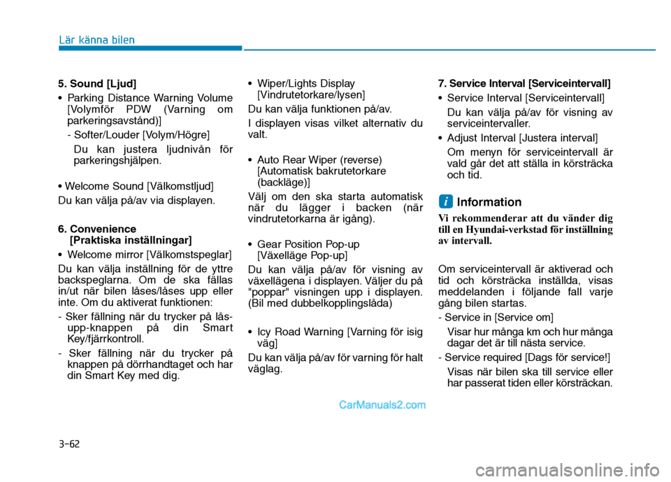 Hyundai Kona 2018  Ägarmanual (in Swedish) 3-62
Lär känna bilen
5. Sound [Ljud] 
• Parking Distance Warning Volume[Volymf