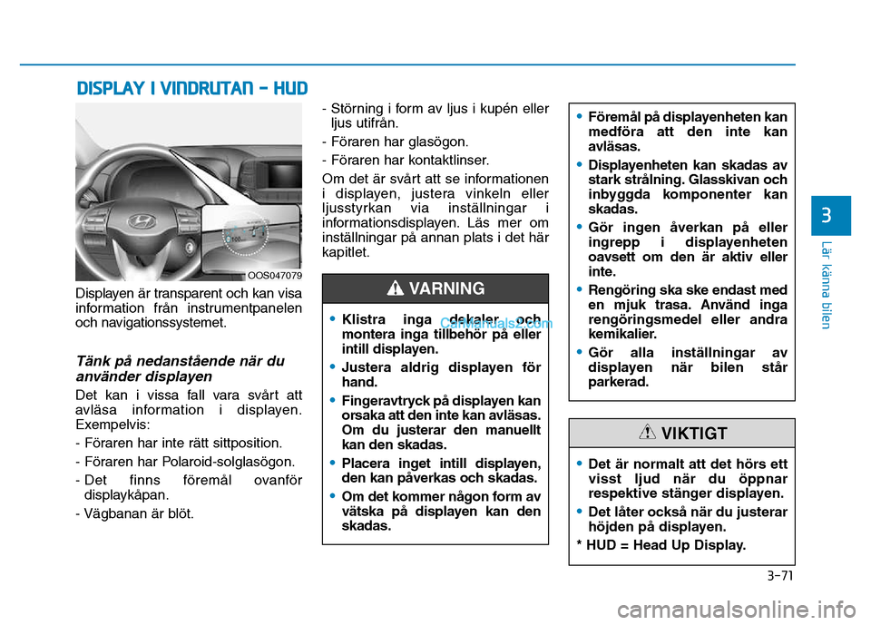 Hyundai Kona 2018  Ägarmanual (in Swedish) 3-71
Lär känna bilen
3
Displayen är transparent och kan visa 
information från instrumentpanelen
och navigationssystemet.
T