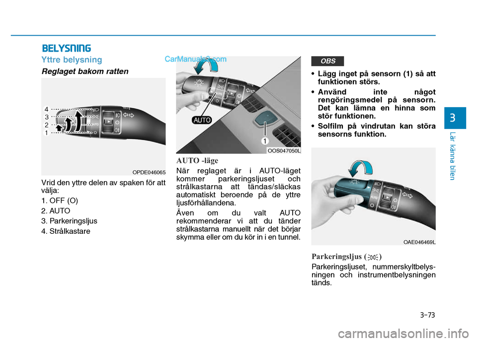 Hyundai Kona 2018  Ägarmanual (in Swedish) 3-73
Lär känna bilen
3
BELYSNING
Yttre belysning
Reglaget bakom ratten
Vrid den yttre delen av spaken f