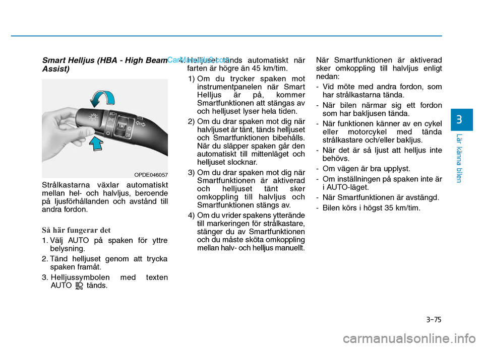 Hyundai Kona 2018  Ägarmanual (in Swedish) 3-75
Lär känna bilen
3
Smart Helljus (HBA - High BeamAssist)
Str