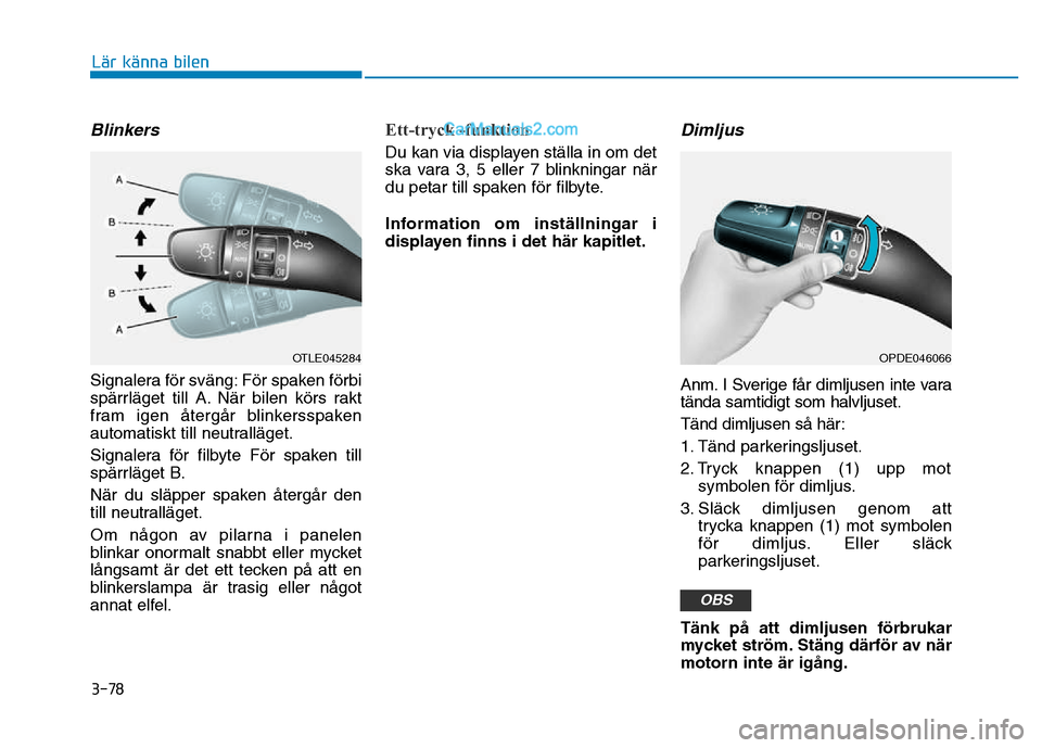 Hyundai Kona 2018  Ägarmanual (in Swedish) 3-78
Lär känna bilen
Blinkers
Signalera f