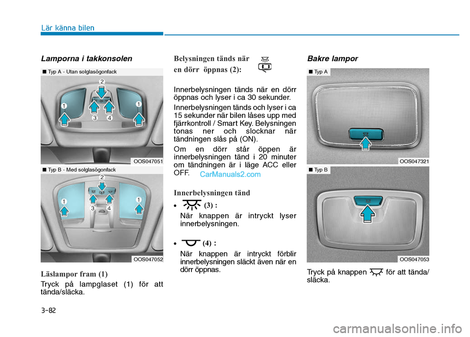 Hyundai Kona 2018  Ägarmanual (in Swedish) 3-82
Lär känna bilen
Lamporna i takkonsolen
Läslampor fram (1)
Tryck p