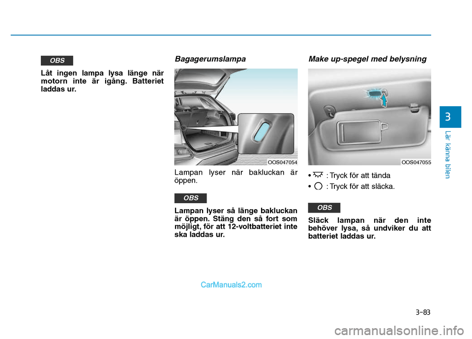 Hyundai Kona 2018  Ägarmanual (in Swedish) 3-83
Lär känna bilen
L