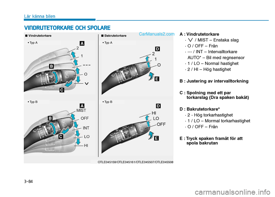Hyundai Kona 2018  Ägarmanual (in Swedish) 3-84
Lär känna bilen
A : Vindrutetorkare·  / MIST – Enstaka slag 
· O / OFF – Fr