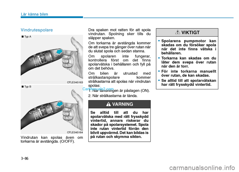 Hyundai Kona 2018  Ägarmanual (in Swedish) 3-86
Lär känna bilen
Vindrutespolare
Vindrutan kan spolas även om 
torkarna är avstängda. (O/OFF).Dra spaken mot ratten f