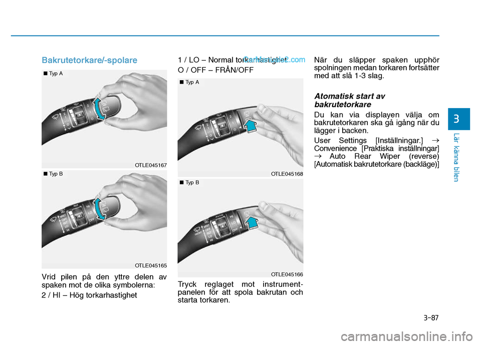 Hyundai Kona 2018  Ägarmanual (in Swedish) 3-87
Lär känna bilen
3
Bakrutetorkare/-spolare
Vrid pilen p