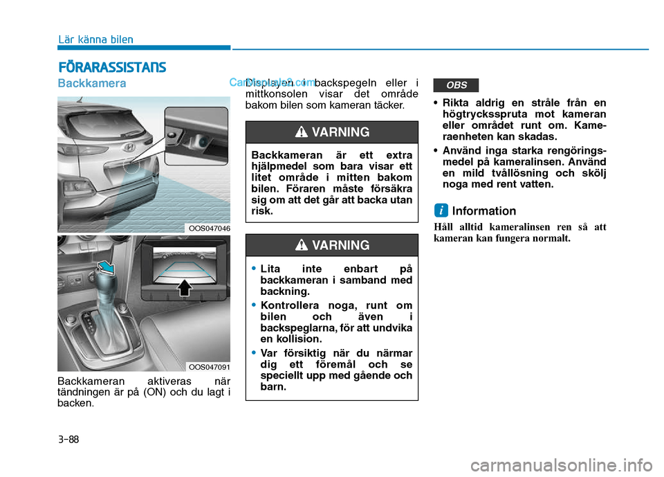Hyundai Kona 2018  Ägarmanual (in Swedish) 3-88
Lär känna bilen
FÖRARASSISTANS
Backkamera
Backkameran aktiveras när tändningen är p