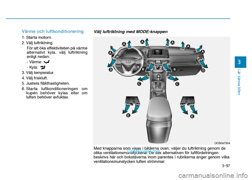 Hyundai Kona 2018  Ägarmanual (in Swedish) 3-97
Lär känna bilen
3
Värme och luftkonditionering
1. Starta motorn. 
2. Välj luftriktning.F