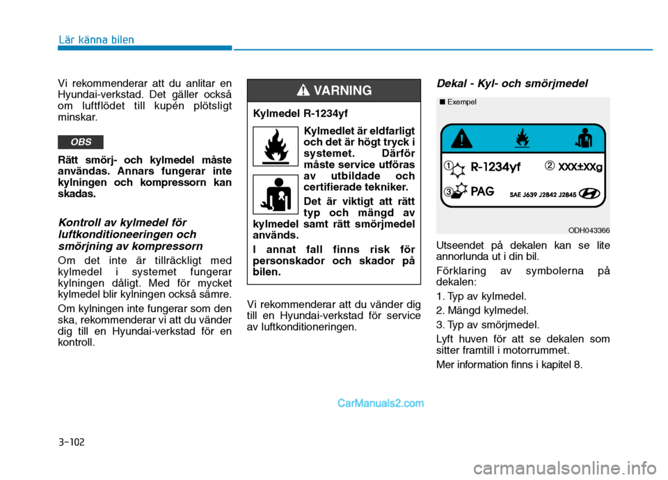 Hyundai Kona 2018  Ägarmanual (in Swedish) 3-102
Lär känna bilen
Vi rekommenderar att du anlitar en 
Hyundai-verkstad. Det gäller ocks
