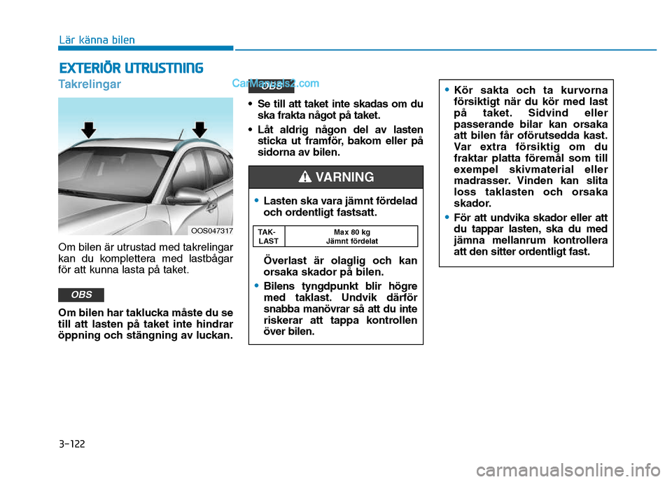 Hyundai Kona 2018  Ägarmanual (in Swedish) 3-122
Lär känna bilen
Takrelingar
Om bilen är utrustad med takrelingar 
kan du komplettera med lastb