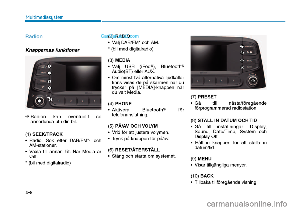 Hyundai Kona 2018  Ägarmanual (in Swedish) 4-8
Multimediasystem
Radion
Knapparnas funktioner
❈Radion kan eventuellt se
annorlunda ut i din bil.
(1)  SEEK/TRACK
• Radio: S