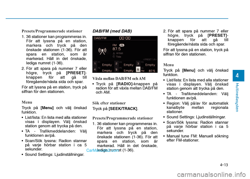 Hyundai Kona 2018  Ägarmanual (in Swedish) 4-13
Multimediasystem
4
Presets/Programmerade stationer
1. 36 stationer kan programmeras in.F