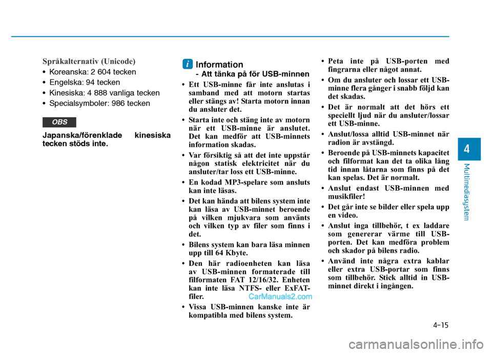 Hyundai Kona 2018  Ägarmanual (in Swedish) 4-15
Multimediasystem
4
Språkalternativ (Unicode)
• Koreanska: 2 604 tecken 
• Engelska: 94 tecken
• Kinesiska: 4 888 vanliga tecken
• Specialsymboler: 986 tecken Japanska/f