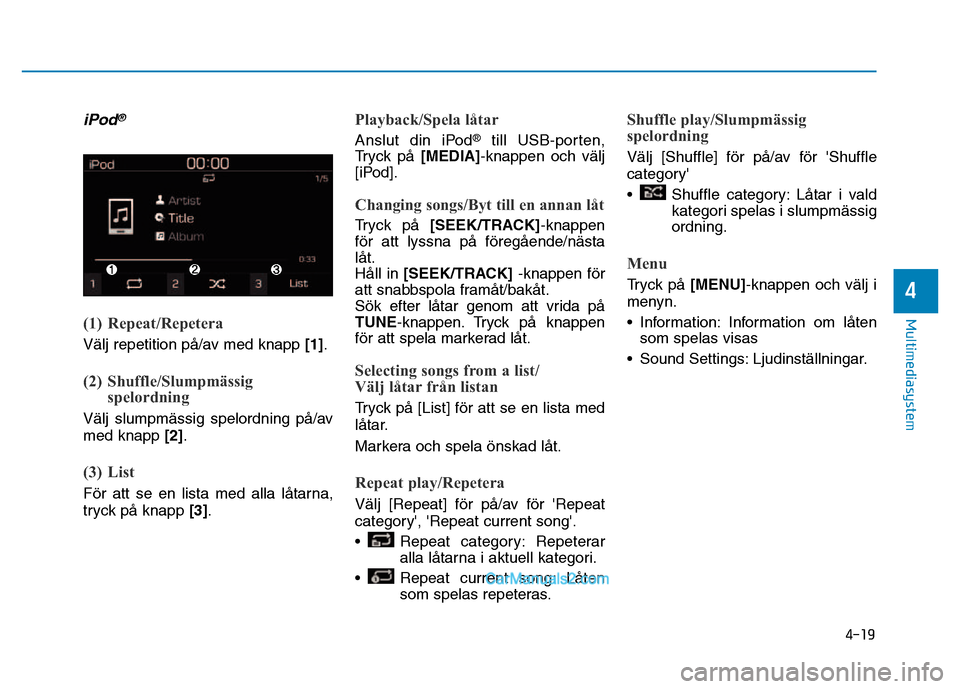 Hyundai Kona 2018  Ägarmanual (in Swedish) 4-19
Multimediasystem
4
iPod®
(1) Repeat/Repetera
Välj repetition p