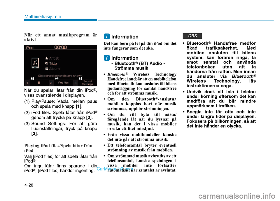 Hyundai Kona 2018  Ägarmanual (in Swedish) 4-20
Multimediasystem
När ett annat musikprogram är 
aktivt
När du spelar l