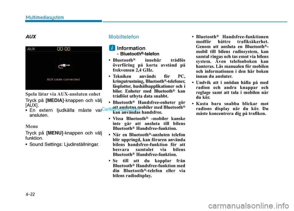 Hyundai Kona 2018  Ägarmanual (in Swedish) 4-22
Multimediasystem
AUX
Spela låtar via AUX-ansluten enhet
Tryck p