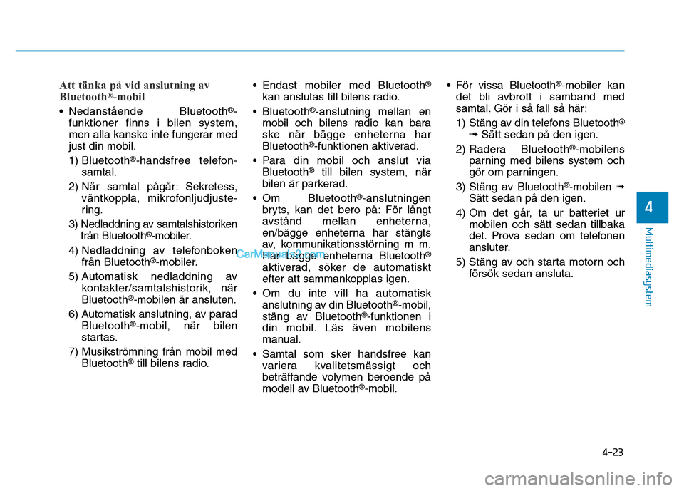 Hyundai Kona 2018  Ägarmanual (in Swedish) 4-23
Multimediasystem
4
Att tänka på vid anslutning av 
Bluetooth®
-mobil
• Nedanst