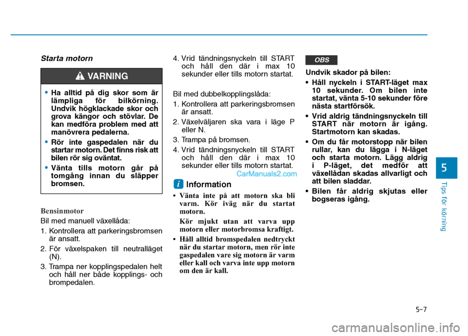 Hyundai Kona 2018  Ägarmanual (in Swedish) 5-7
Tips för körning
5
Starta motorn 
Bensinmotor
Bil med manuell växell
