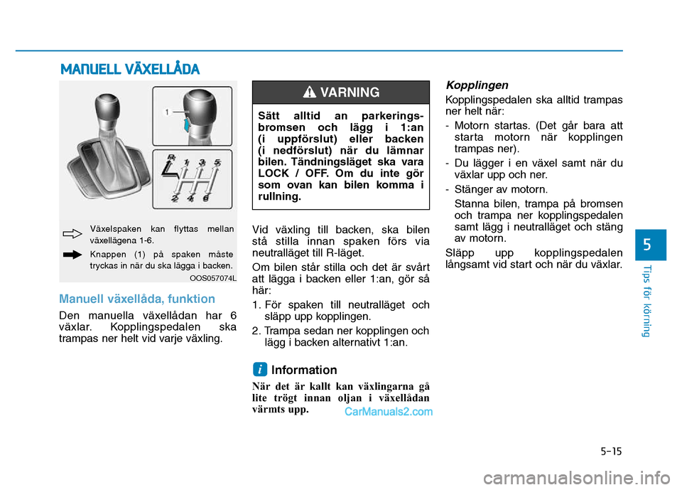 Hyundai Kona 2018 Ägarmanual (in Swedish) 5-15
Tips för körning
Manuell v Hyundai Kona 2018 Ägarmanual (in Swedish) 5-15
Tips för körning
Manuell v
