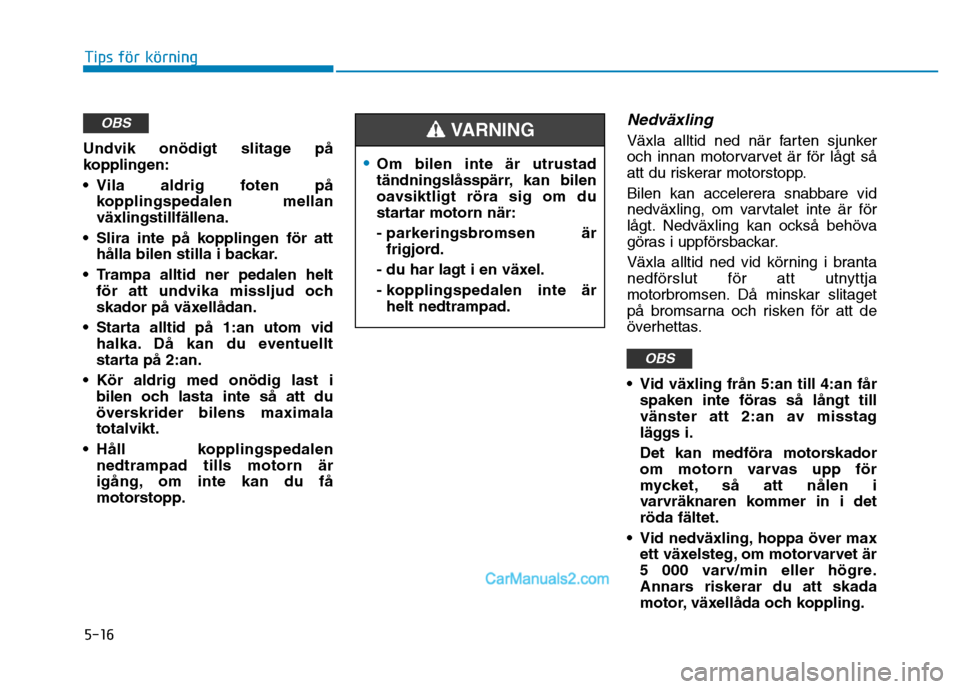 Hyundai Kona 2018 Ägarmanual (in Swedish) 5-16
Undvik onödigt slitage p Hyundai Kona 2018 Ägarmanual (in Swedish) 5-16
Undvik onödigt slitage p
