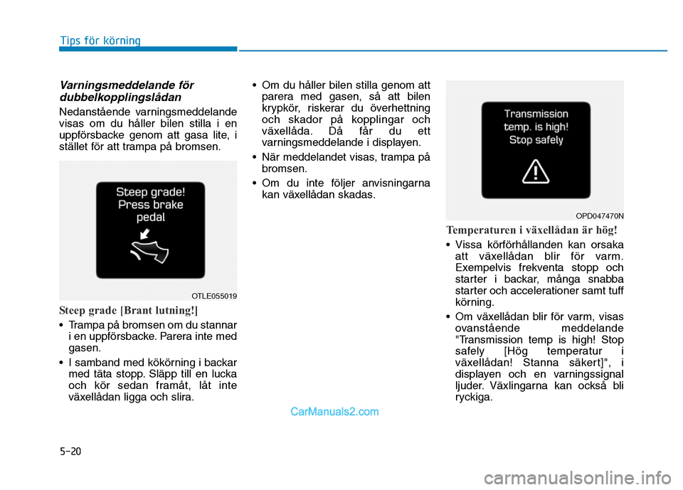 Hyundai Kona 2018 Ägarmanual (in Swedish) 5-20
Tips för körning
Varningsmeddelande fördubbelkopplingsl Hyundai Kona 2018 Ägarmanual (in Swedish) 5-20
Tips för körning
Varningsmeddelande fördubbelkopplingsl