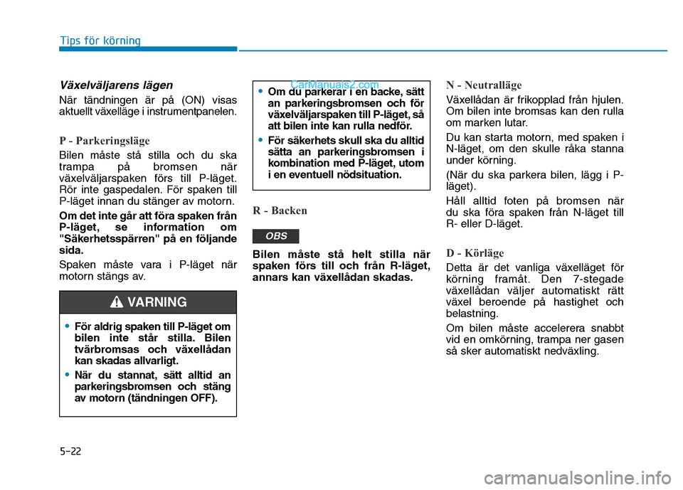 Hyundai Kona 2018 Ägarmanual (in Swedish) 5-22
Tips för körning
V Hyundai Kona 2018 Ägarmanual (in Swedish) 5-22
Tips för körning
V