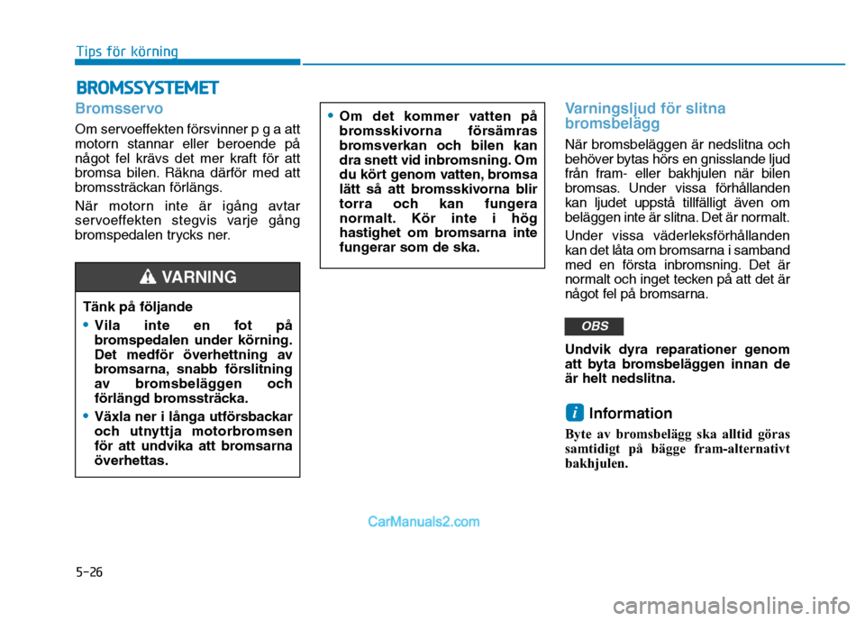 Hyundai Kona 2018 Ägarmanual (in Swedish) 5-26
Tips för körning
Bromsservo
Om servoeffekten f Hyundai Kona 2018 Ägarmanual (in Swedish) 5-26
Tips för körning
Bromsservo
Om servoeffekten f