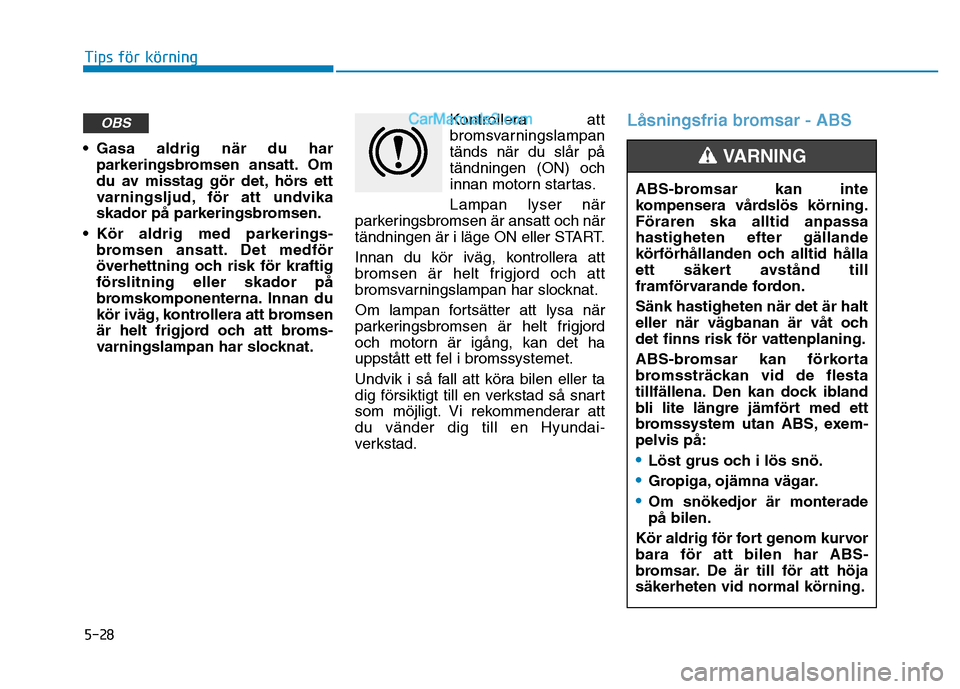Hyundai Kona 2018 Ägarmanual (in Swedish) 5-28
Tips för körning
• Gasa aldrig n Hyundai Kona 2018 Ägarmanual (in Swedish) 5-28
Tips för körning
• Gasa aldrig n