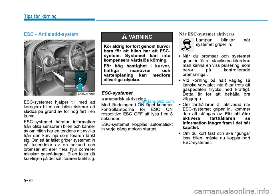 Hyundai Kona 2018 Ägarmanual (in Swedish) 5-30
Tips för körning
ESC - Antisladd-system
ESC-systemet hjälper till med att
korrigera bilen om bilen riskerar att
sladda p Hyundai Kona 2018 Ägarmanual (in Swedish) 5-30
Tips för körning
ESC - Antisladd-system
ESC-systemet hjälper till med att
korrigera bilen om bilen riskerar att
sladda p