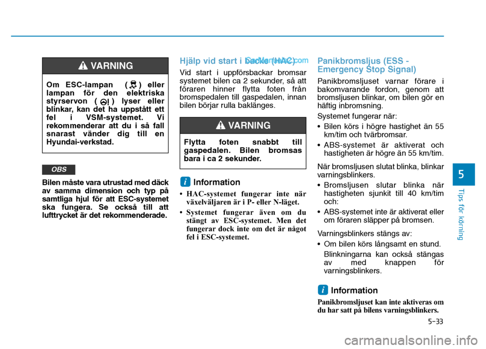 Hyundai Kona 2018 Ägarmanual (in Swedish) 5-33
Tips för körning
5Bilen m Hyundai Kona 2018 Ägarmanual (in Swedish) 5-33
Tips för körning
5Bilen m