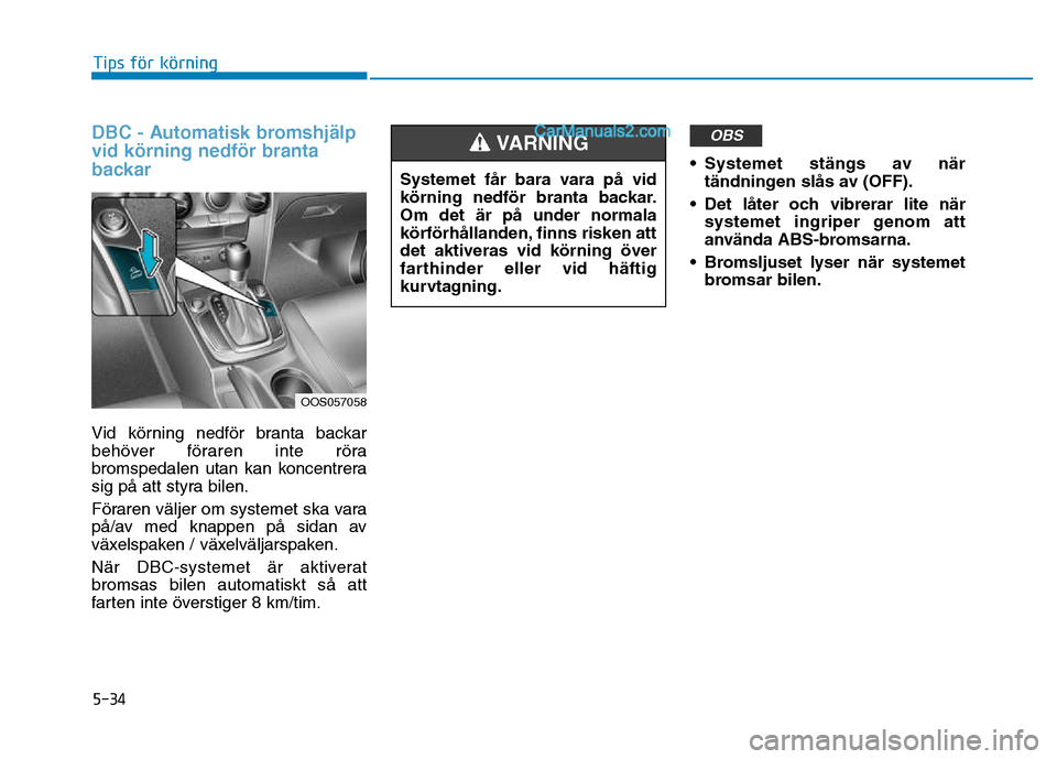 Hyundai Kona 2018 Ägarmanual (in Swedish) 5-34
Tips för körning
DBC - Automatisk bromshj Hyundai Kona 2018 Ägarmanual (in Swedish) 5-34
Tips för körning
DBC - Automatisk bromshj
