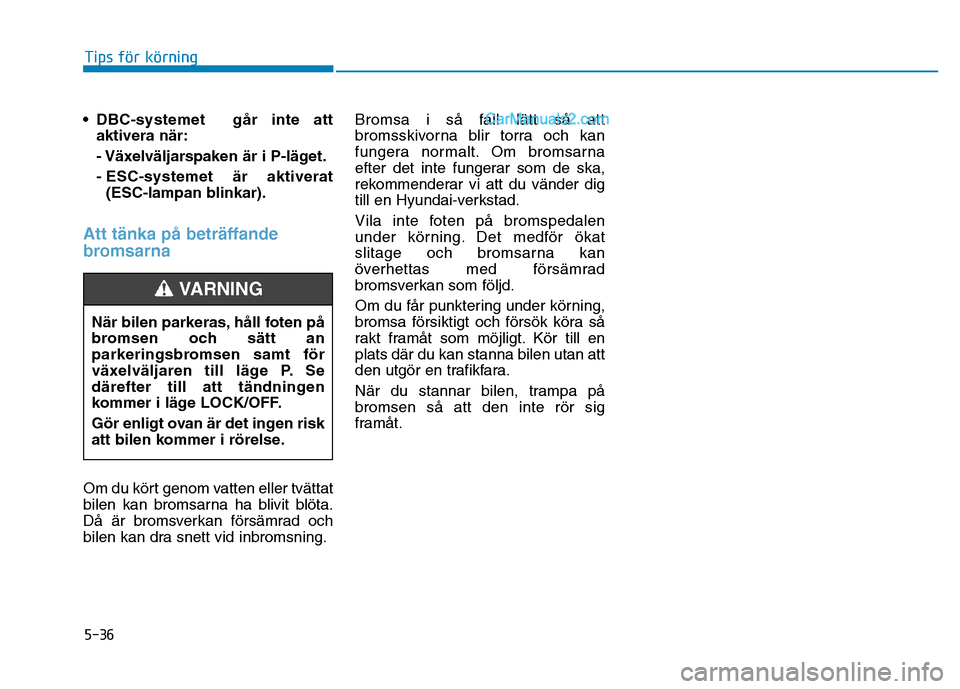 Hyundai Kona 2018 Ägarmanual (in Swedish) 5-36
Tips för körning
• DBC-systemet g Hyundai Kona 2018 Ägarmanual (in Swedish) 5-36
Tips för körning
• DBC-systemet g
