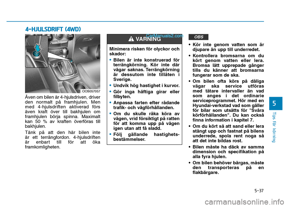Hyundai Kona 2018 Ägarmanual (in Swedish) 5-37
Tips för körning
5
Även om bilen är 4-hjulsdriven, driver
den normalt p Hyundai Kona 2018 Ägarmanual (in Swedish) 5-37
Tips för körning
5
Även om bilen är 4-hjulsdriven, driver
den normalt p