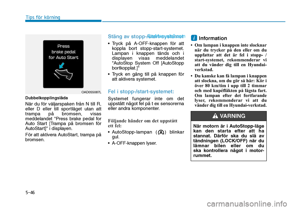 Hyundai Kona 2018 Ägarmanual (in Swedish) 5-46
Tips för körning
Dubbelkopplingsl Hyundai Kona 2018 Ägarmanual (in Swedish) 5-46
Tips för körning
Dubbelkopplingsl