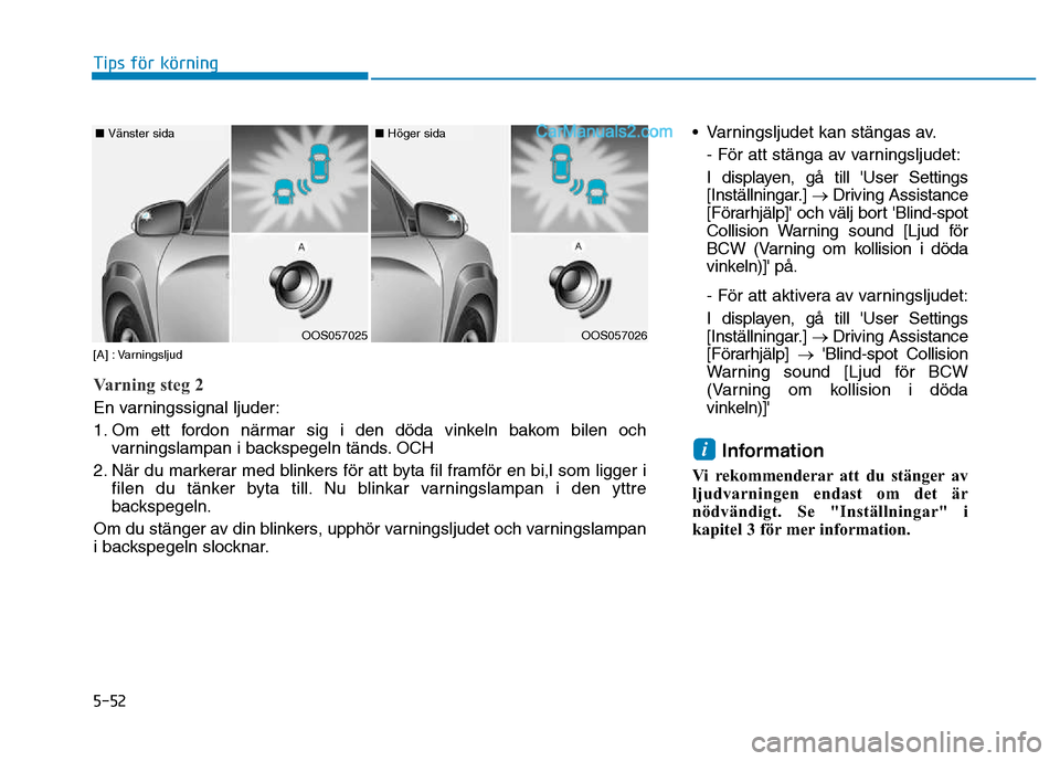 Hyundai Kona 2018 Ägarmanual (in Swedish) 5-52
Tips för körning
• Varningsljudet kan stängas av.
- F Hyundai Kona 2018 Ägarmanual (in Swedish) 5-52
Tips för körning
• Varningsljudet kan stängas av.
- F