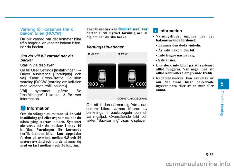 Hyundai Kona 2018 Ägarmanual (in Swedish) 5-53
Tips för körning
5
Varning för korsande trafik
bakom bilen (RCCW)
Du blir varnad om det kommer bilar
fr Hyundai Kona 2018 Ägarmanual (in Swedish) 5-53
Tips för körning
5
Varning för korsande trafik
bakom bilen (RCCW)
Du blir varnad om det kommer bilar
fr