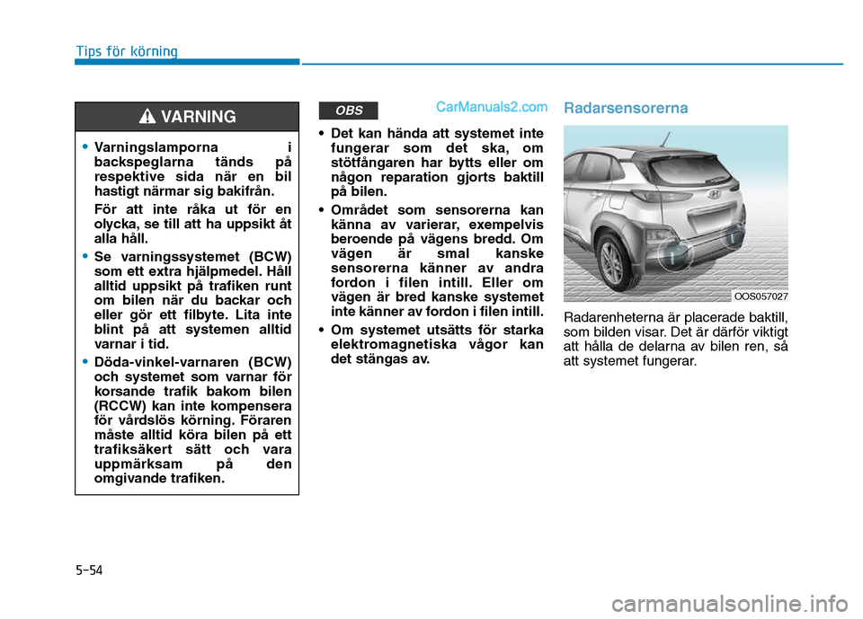 Hyundai Kona 2018  Ägarmanual (in Swedish) 5-54
Tips för körning
• Det kan h