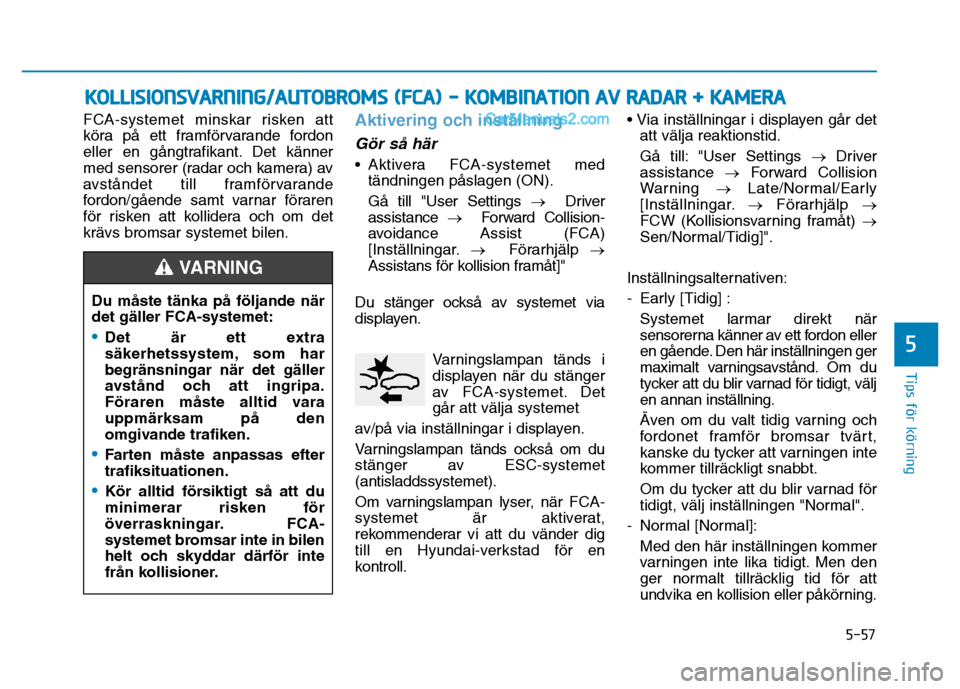 Hyundai Kona 2018  Ägarmanual (in Swedish) 5-57
Tips för körning
5
FCA-systemet minskar risken att 
k